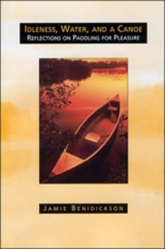 Paperback Idleness, Water, and a Canoe: Reflections on Paddling for Pleasure Book
