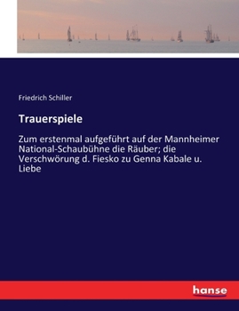 Trauerspiele: Zum erstenmal aufgeführt auf der Mannheimer National-Schaubühne die Räuber; die Verschwörung d. Fiesko zu Genna Kabale u. Liebe