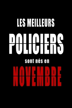Les Meilleurs Policiers sont n?s en Novembre carnet de notes: Carnet de note pour les Policiers n?s en Novembre cadeaux pour un ami, une amie, un coll