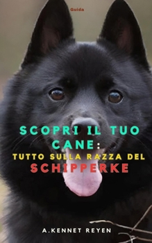 Scopri il Tuo Cane: Tutto sulla razza: del Schipperke (Italian Edition)