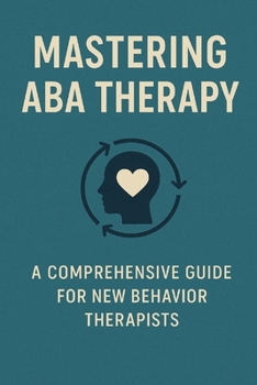 Paperback Mastering ABA Therapy: A Comprehensive Guide for New Behavior Therapists Book