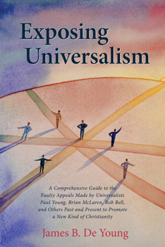 Hardcover Exposing Universalism: A Comprehensive Guide to the Faulty Appeals Made by Universalists Paul Young, Brian McLaren, Rob Bell, and Others Past Book