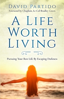 Paperback A Life Worth Living: Pursuing Your Best Life By Escaping Darkness Book