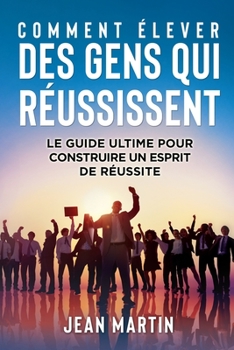 Paperback Comment Élever Des Gens Qui Réussissent: Le guide ultime pour construire un esprit de réussite [German] Book