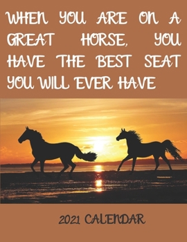 Paperback WHEN YOU ARE ON A GREAT HORSE, YOU HAVE THE BEST SEAT YOU WILL EVER HAVE - 2021 Calendar: 2021 Wall Calendar Book