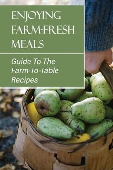 Paperback Enjoying Farm-Fresh Meals: Guide To The Farm-To-Table Recipes: Farm To Table Menu Book