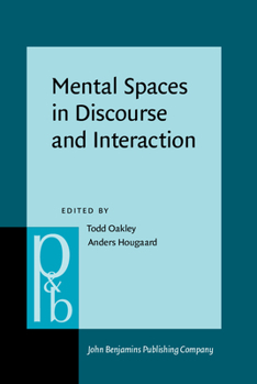 Mental Spaces in Discourse and Interaction - Book #170 of the Pragmatics & Beyond New Series