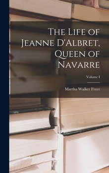 Hardcover The Life of Jeanne D'Albret, Queen of Navarre; Volume I Book