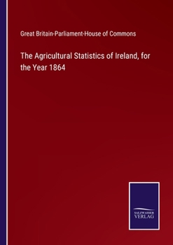 Paperback The Agricultural Statistics of Ireland, for the Year 1864 Book