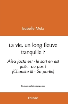 Paperback La vie, un long fleuve tranquille ? - Tome 2: Alea jacta est - le sort en est jeté... ou pas ! (Chapitre III) [French] Book
