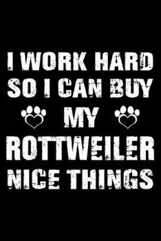 Paperback I Work Hard So I Can Buy My Rottweiler Nice Things: Cute Rottweiler Lined journal Notebook, Great Accessories & Gift Idea for Rottweiler Owner & Lover Book