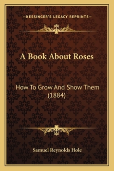 Paperback A Book About Roses: How To Grow And Show Them (1884) Book