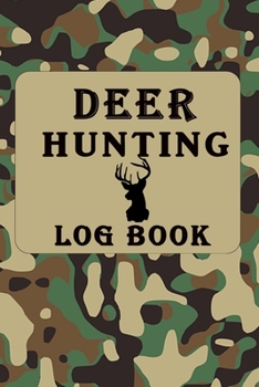 DEER HUNTING LOG BOOK: Hunting Log Book: Hunting Journal, Perfect Gifts for Men, Women, Kids,Hunting Notebook, Hunting Record Journal,Track Record ... pgs / Softcover Matte Finish / Outdoor Sport