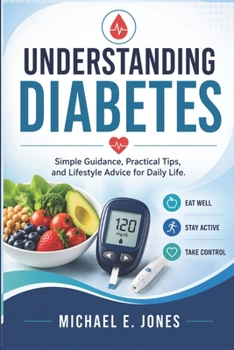 Paperback Understanding Diabetes: Simple Guidance, Practical Tips, and Lifestyle Advice for Daily Life. Book