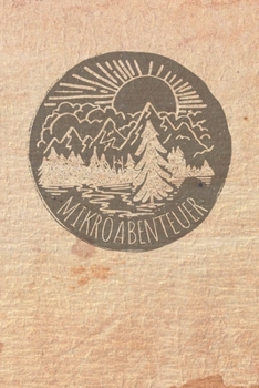 Mikroabenteuer: Ausfüllalbum, Ausfüllbuch, Notizbuch oder Tagebuch für alle Outdoor Begeisterten, Naturliebhaber, Abenteuer im Wald und Wildnis. ... Geschenkidee, Reisetagebuch (German Edition)