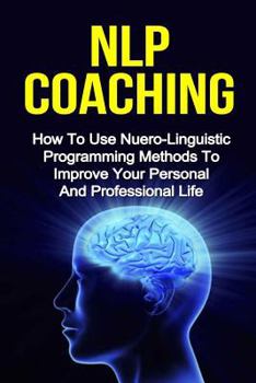 Paperback Nlp Coaching: How to Use Neuro-Linguistic Programming Methods to Reduce Stress and Improve Your Personal and Professional Life Book