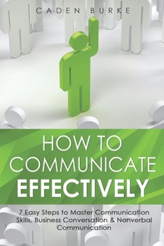 Paperback How to Communicate Effectively: 7 Easy Steps to Master Communication Skills, Business Conversation & Nonverbal Communication Book