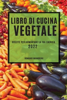 Paperback Libro Di Cucina Vegetale 2022: Ricette Per Aumentare La Tua Energia [Italian] Book