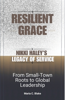 Resilient Grace: Nikki Haley’s Legacy of Service: From Small-Town Roots to Global Leadership