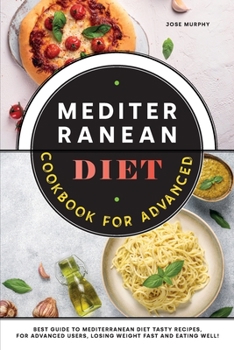 Paperback Mediterranean Diet Cookbook for Advanced: Best Guide to Mediterranean Diet Tasty Recipes, for Advanced Users, Losing Weight Fast and Eating Well! Book
