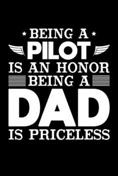 Being A Pilot Is An Honor Being A Dad Is Priceless: Birthday, Retirement, Appreciation, Fathers Day Special Gift, Lined Notebook, 6 x 9 , 120 Pages