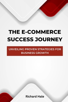 Paperback The E-Commerce Success Journey: Unveiling Proven Strategies for Business Growth Book