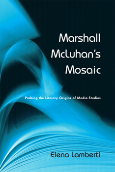 Paperback Marshall McLuhan's Mosaic: Probing the Literary Origins of Media Studies Book