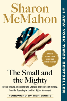 The Small and the Mighty: Twelve Unsung Americans Who Changed the Course of History, from the Founding to the Civil Rights Movement