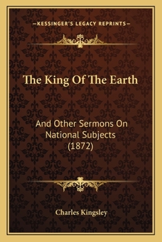 Paperback The King Of The Earth: And Other Sermons On National Subjects (1872) Book