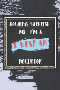 Paperback Nothing Surprise Me I'm A Librarian: lined Notebook / Journal Gift, 110 Pages, 6x9, Soft Cover, Matte Finish, Funny Gift FOR Librarian Appreciation No Book