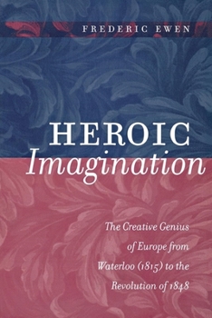Paperback Heroic Imagination: The Creative Genius of Europe from Waterloo (1815) to the Revolution of 1848 Book