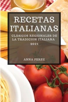 Recetas Italianas 2021 (Italian Cookbook 2021 Spanish Edition): Clásicos Regionales de la Tradicion Italiana