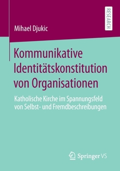 Kommunikative Identit?tskonstitution Von Organisationen : Katholische Kirche Im Spannungsfeld Von Selbst- und Fremdbeschreibungen