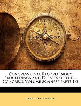 Congressional Record Index: Proceedings and Debates of the ... Congress, Volume 20, parts 1-3