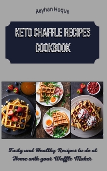 Keto Chaffle Recipes Cookbook: Tasty and Healthy Recipes to do at Home with your Waffle Maker
