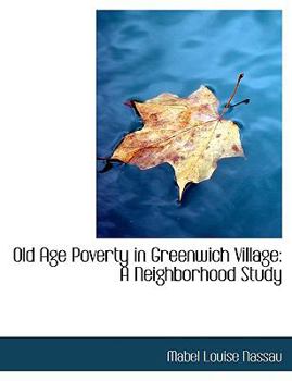 Paperback Old Age Poverty in Greenwich Village: A Neighborhood Study (Large Print Edition) [Large Print] Book