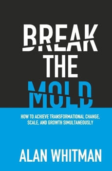 Hardcover Break the Mold: How to Achieve Transformational Change, Scale, and Growth Simultaneously Book