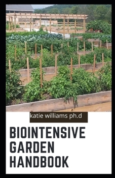 Paperback Biointensive Garden Handbook: comprehensive guide to start perfect biointensive farming for beginners and dummies Book