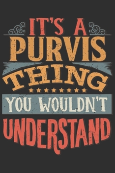 It's A Purvis Thing You Wouldn't Understand: Want To Create An Emotional Moment For A Purvis Family Member ? Show The Purvis's You Care With This ... Surname Planner Calendar Notebook Journal