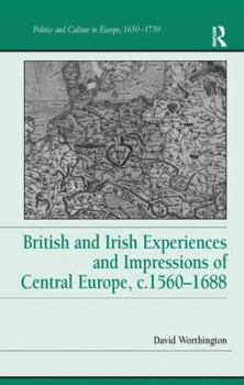 Hardcover British and Irish Experiences and Impressions of Central Europe, c.1560-1688 Book