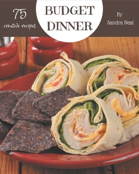 Paperback 75 Creative Budget Dinner Recipes: A Budget Dinner Cookbook for Effortless Meals Book