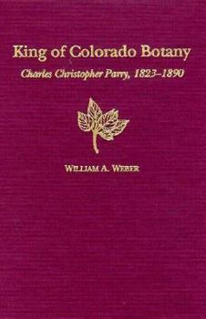 Hardcover The King of Colorado Botany: Charles Christopher Parry, 1823-1890 Book