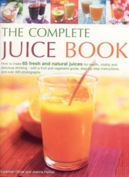 Paperback The Complete Juice Book: How to Make 65 Fresh and Natural Juices for Health, Vitality and Delicious Drinking--With a Fruit and Vegetable Guide; Book