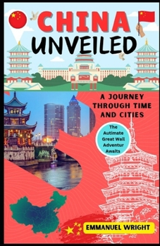 CHINA UNVEILED: A Journey Through Time And Cities