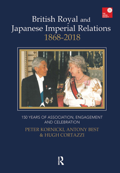 Hardcover British Royal and Japanese Imperial Relations, 1868-2018: 150 Years of Association, Engagement and Celebration Book