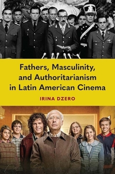 Paperback Fathers, Masculinity, and Authoritarianism in Latin American Cinema Book