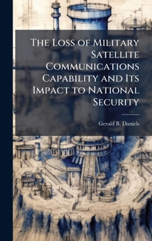 Hardcover The Loss of Military Satellite Communications Capability and Its Impact to National Security Book