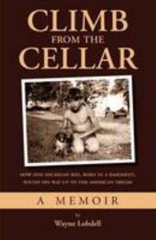 Paperback Climb From the Cellar: How One Michigan Kid, Born in a Basement, Found His Way Up to the American Dream Book