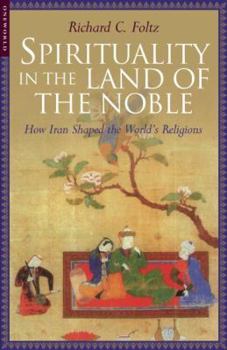 Paperback Spirituality in the Land of the Noble: How Iran Shaped the World's Religions Book