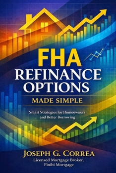 FHA Refinance Options Made Simple: Streamline, Rate-and-Term, and Cash-Out Refinancing Explained for Homeowners (The FHA Homeownership & Wealth)
